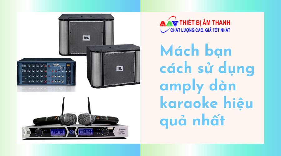 Mách bạn cách sử dụng amply dàn karaoke hiệu quả nhất